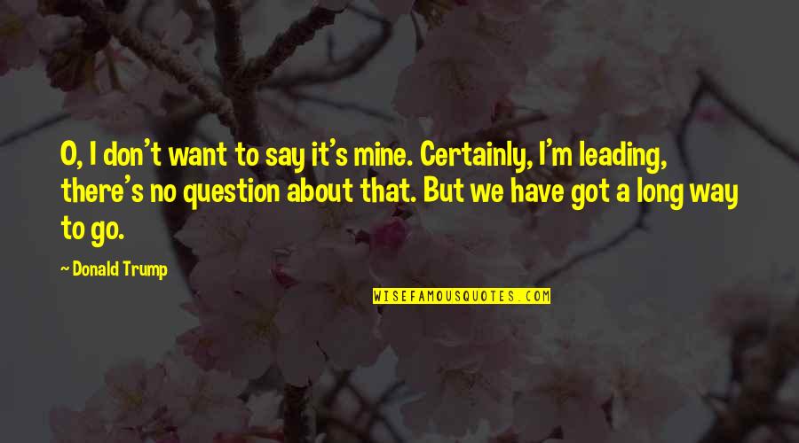 Leading's Quotes By Donald Trump: O, I don't want to say it's mine.