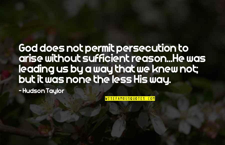 Leading's Quotes By Hudson Taylor: God does not permit persecution to arise without