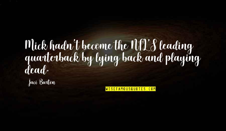Leading's Quotes By Jaci Burton: Mick hadn't become the NFL'S leading quarterback by