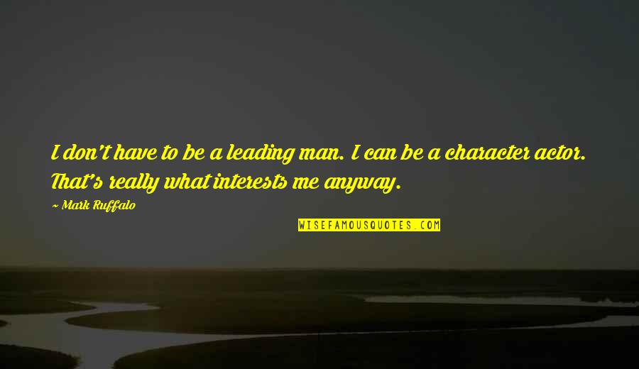 Leading's Quotes By Mark Ruffalo: I don't have to be a leading man.