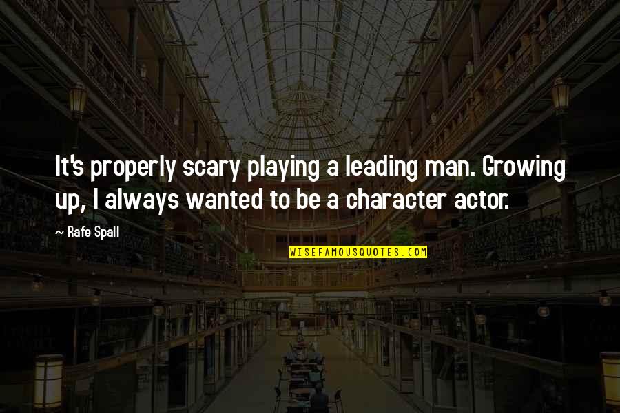 Leading's Quotes By Rafe Spall: It's properly scary playing a leading man. Growing