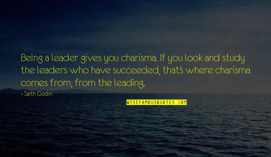 Leading's Quotes By Seth Godin: Being a leader gives you charisma. If you