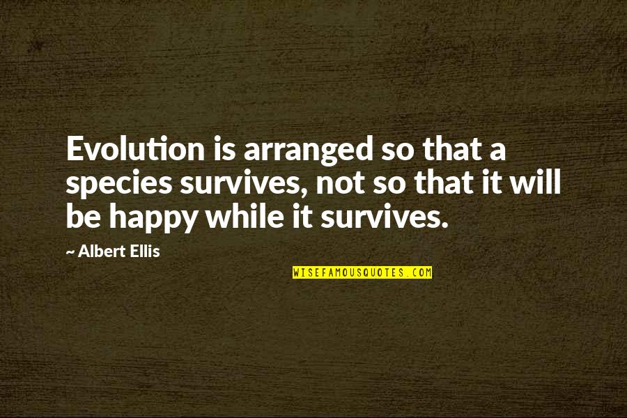 Leadon University Quotes By Albert Ellis: Evolution is arranged so that a species survives,