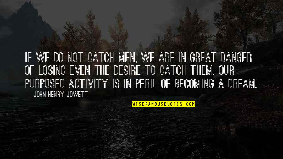 Leadon University Quotes By John Henry Jowett: If we do not catch men, we are