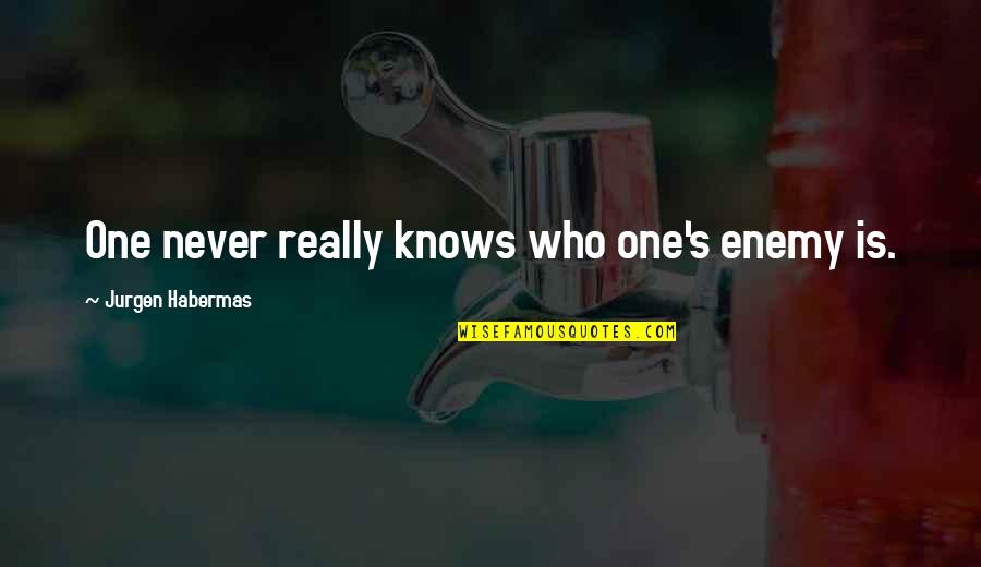 Leadono Quotes By Jurgen Habermas: One never really knows who one's enemy is.