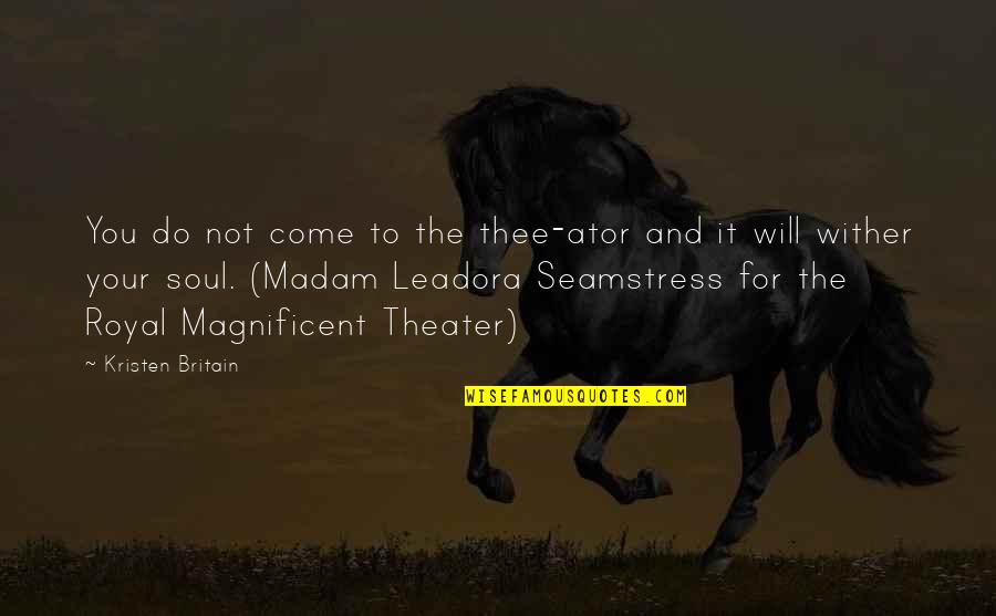 Leadora Quotes By Kristen Britain: You do not come to the thee-ator and