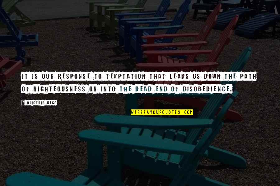 Leads Into Quotes By Alistair Begg: It is our response to temptation that leads