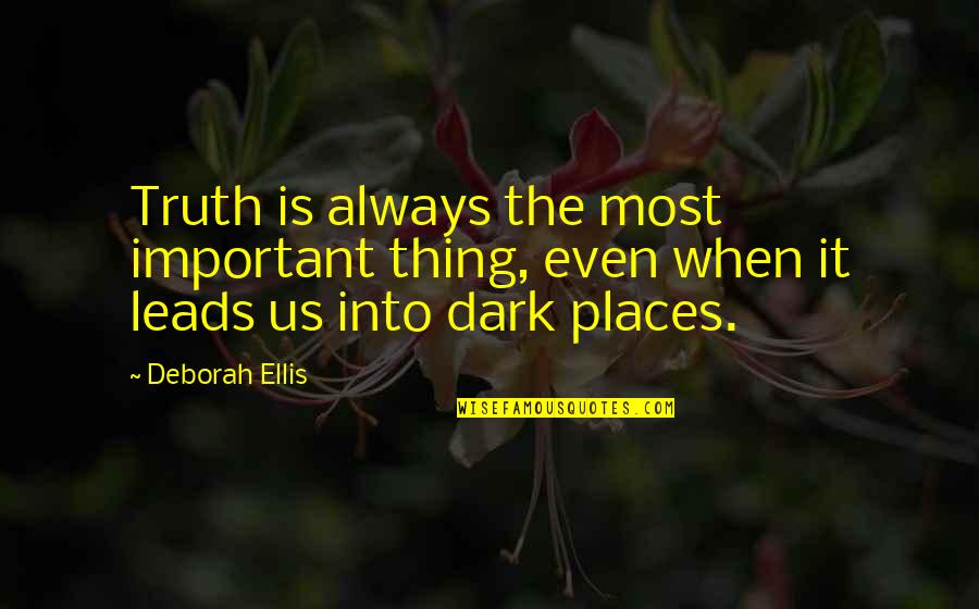 Leads Into Quotes By Deborah Ellis: Truth is always the most important thing, even