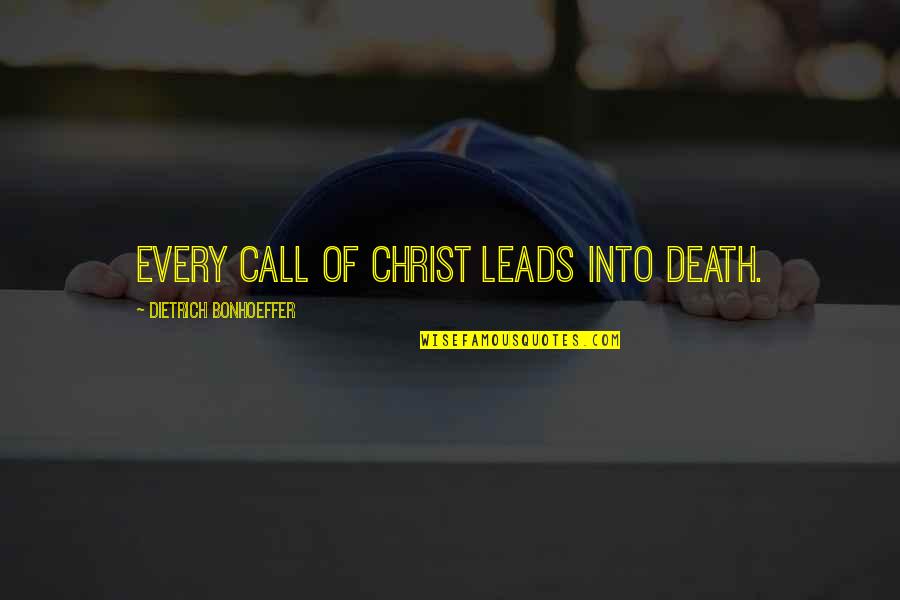 Leads Into Quotes By Dietrich Bonhoeffer: Every call of Christ leads into death.