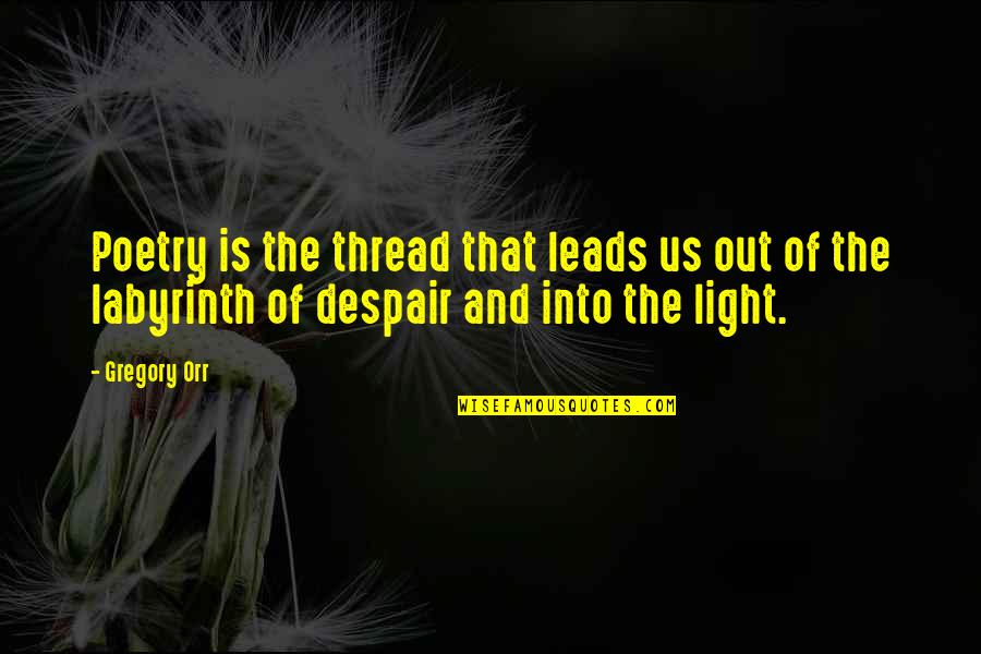 Leads Into Quotes By Gregory Orr: Poetry is the thread that leads us out