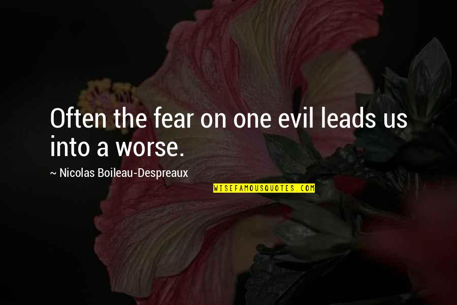 Leads Into Quotes By Nicolas Boileau-Despreaux: Often the fear on one evil leads us