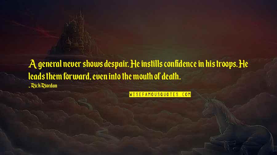 Leads Into Quotes By Rick Riordan: A general never shows despair. He instills confidence