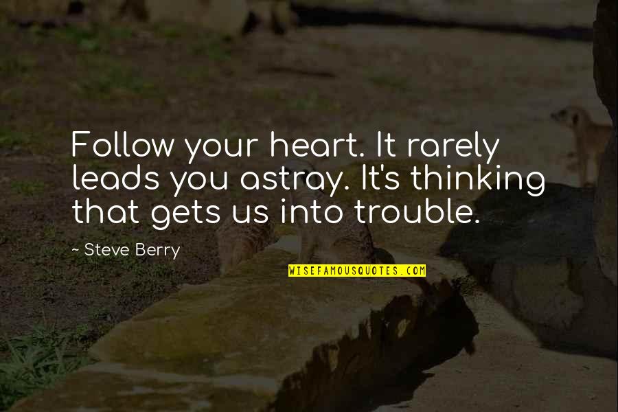 Leads Into Quotes By Steve Berry: Follow your heart. It rarely leads you astray. Leads Into Quotes By Steve Berry: Follow your heart. It rarely leads you astray.