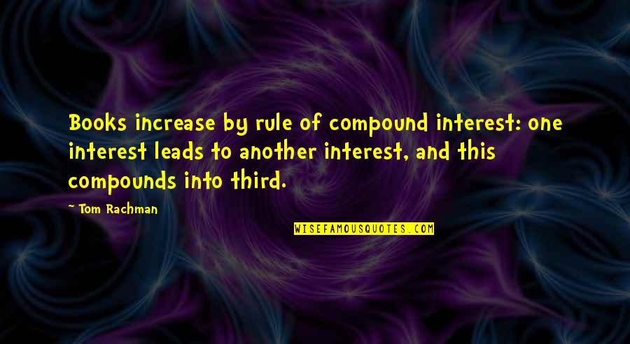 Leads Into Quotes By Tom Rachman: Books increase by rule of compound interest: one