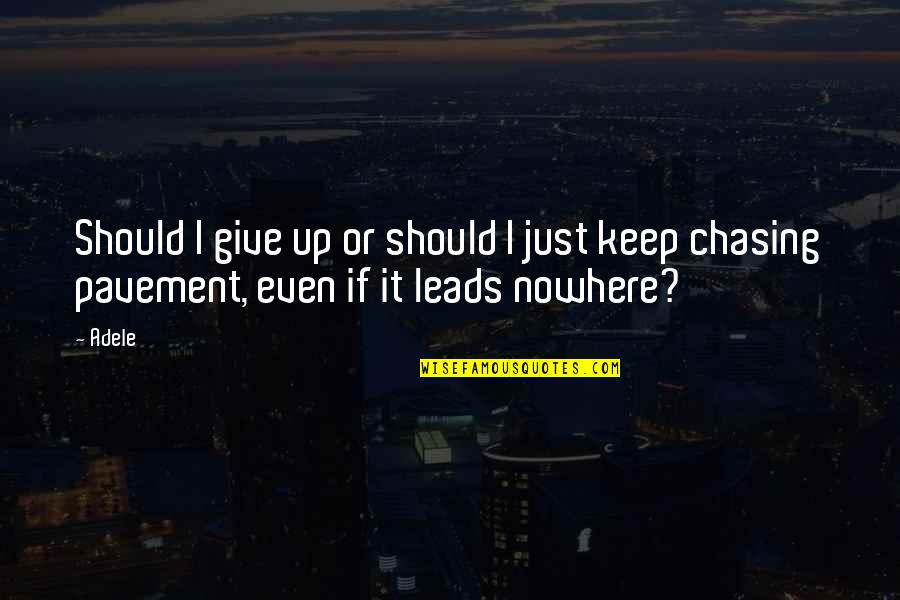 Leads Nowhere Quotes By Adele: Should I give up or should I just