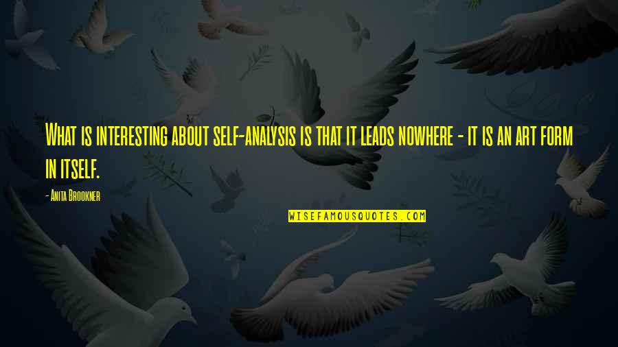 Leads Nowhere Quotes By Anita Brookner: What is interesting about self-analysis is that it