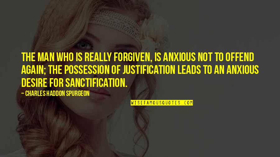 Leads To Quotes By Charles Haddon Spurgeon: The man who is really forgiven, is anxious