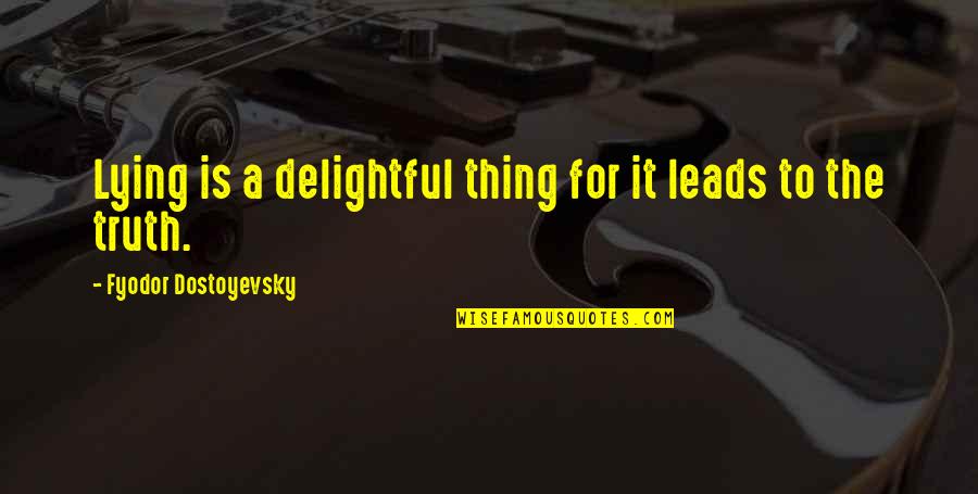 Leads To Quotes By Fyodor Dostoyevsky: Lying is a delightful thing for it leads Leads To Quotes By Fyodor Dostoyevsky: Lying is a delightful thing for it leads