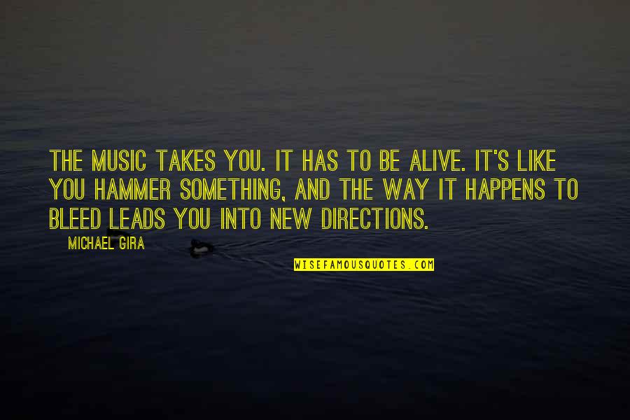 Leads To Quotes By Michael Gira: The music takes you. It has to be Leads To Quotes By Michael Gira: The music takes you. It has to be