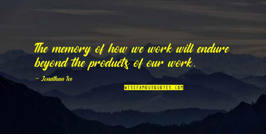 Leadsom Mp Quotes By Jonathan Ive: The memory of how we work will endure