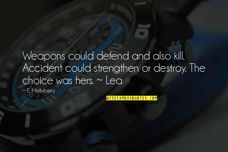 Lea'e Quotes By E. Mellyberry: Weapons could defend and also kill. Accident could Lea'e Quotes By E. Mellyberry: Weapons could defend and also kill. Accident could