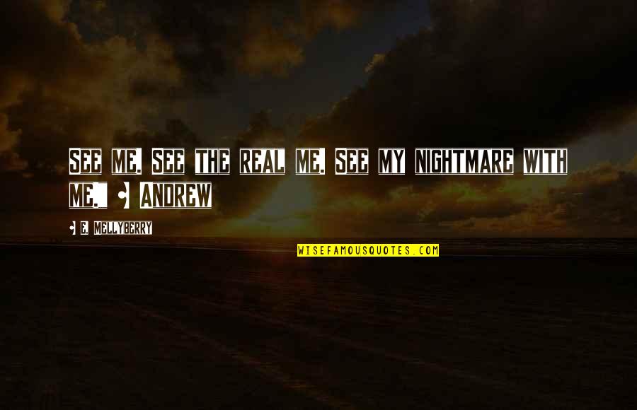 Lea'e Quotes By E. Mellyberry: See me. See the real me. See my Lea'e Quotes By E. Mellyberry: See me. See the real me. See my