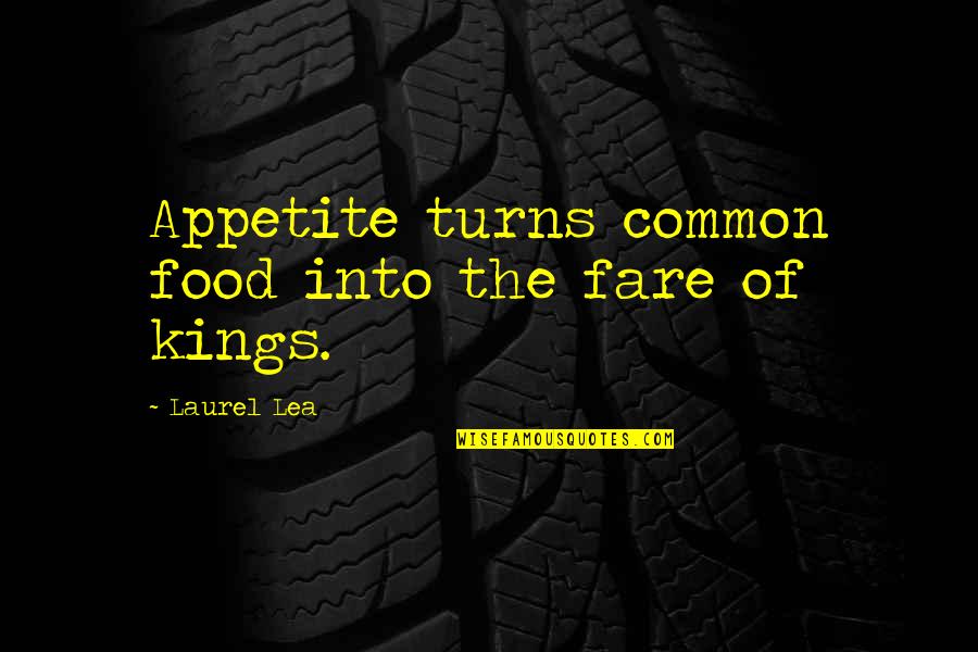 Lea'e Quotes By Laurel Lea: Appetite turns common food into the fare of Lea'e Quotes By Laurel Lea: Appetite turns common food into the fare of