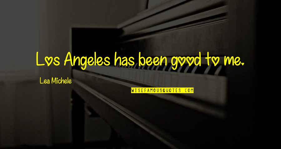 Lea'e Quotes By Lea Michele: Los Angeles has been good to me. Lea'e Quotes By Lea Michele: Los Angeles has been good to me.