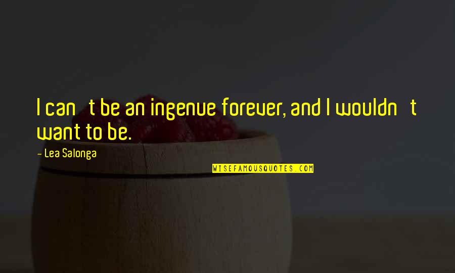 Lea'e Quotes By Lea Salonga: I can't be an ingenue forever, and I