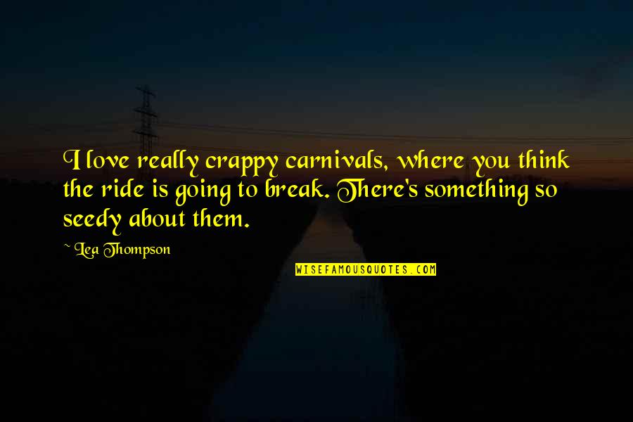 Lea'e Quotes By Lea Thompson: I love really crappy carnivals, where you think Lea'e Quotes By Lea Thompson: I love really crappy carnivals, where you think
