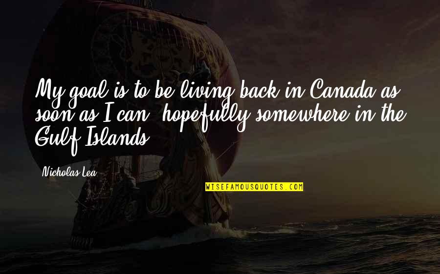 Lea'e Quotes By Nicholas Lea: My goal is to be living back in Lea'e Quotes By Nicholas Lea: My goal is to be living back in