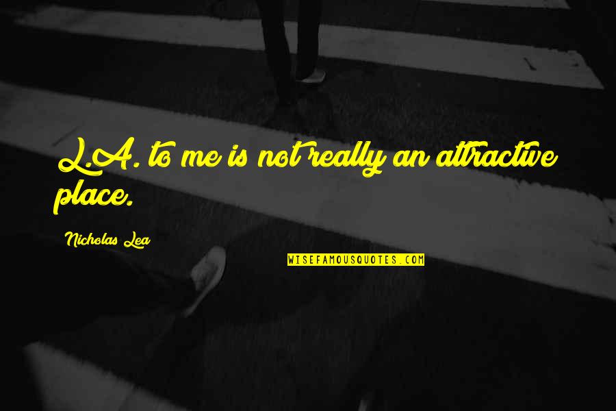 Lea'e Quotes By Nicholas Lea: L.A. to me is not really an attractive Lea'e Quotes By Nicholas Lea: L.A. to me is not really an attractive