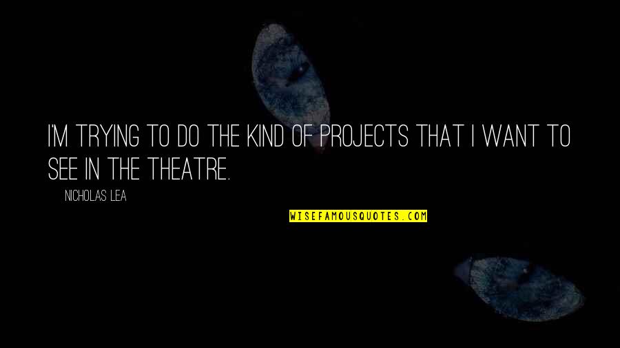 Lea'e Quotes By Nicholas Lea: I'm trying to do the kind of projects