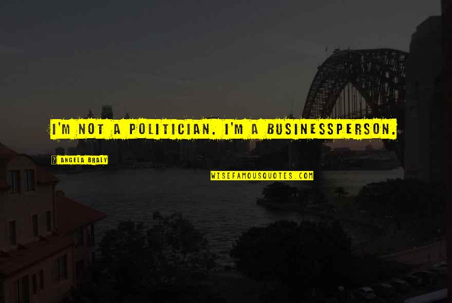 Leaf Falling Quotes By Angela Braly: I'm not a politician. I'm a businessperson.