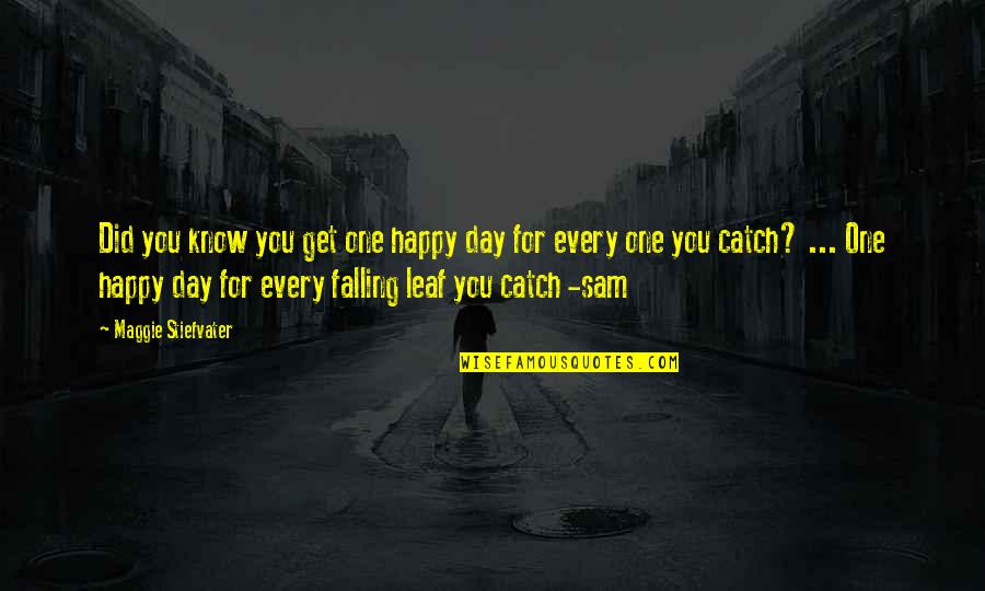 Leaf Falling Quotes By Maggie Stiefvater: Did you know you get one happy day