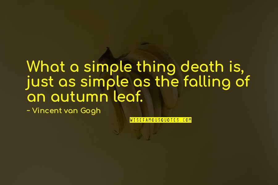 Leaf Falling Quotes By Vincent Van Gogh: What a simple thing death is, just as