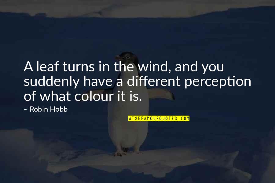 Leaf In The Wind Quotes By Robin Hobb: A leaf turns in the wind, and you Leaf In The Wind Quotes By Robin Hobb: A leaf turns in the wind, and you