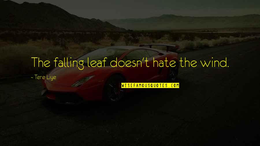Leaf In The Wind Quotes By Tere Liye: The falling leaf doesn't hate the wind. Leaf In The Wind Quotes By Tere Liye: The falling leaf doesn't hate the wind.