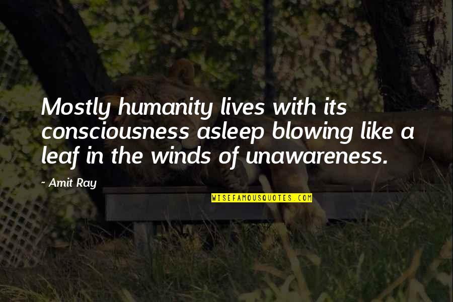 Leaf Leaf Quotes By Amit Ray: Mostly humanity lives with its consciousness asleep blowing Leaf Leaf Quotes By Amit Ray: Mostly humanity lives with its consciousness asleep blowing