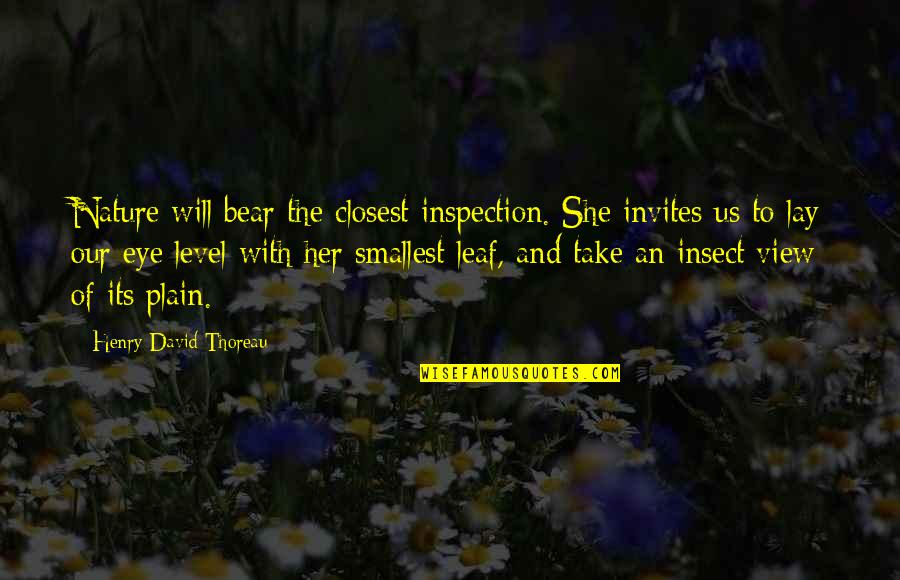 Leaf Leaf Quotes By Henry David Thoreau: Nature will bear the closest inspection. She invites Leaf Leaf Quotes By Henry David Thoreau: Nature will bear the closest inspection. She invites