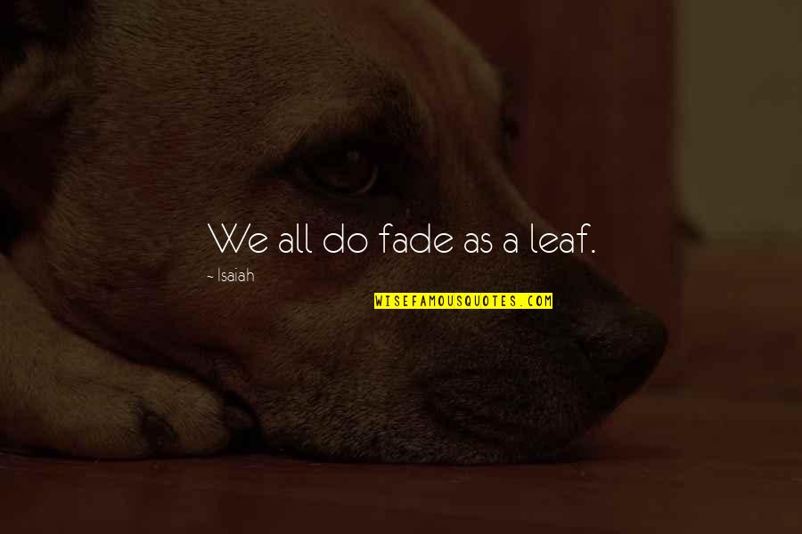 Leaf Leaf Quotes By Isaiah: We all do fade as a leaf. Leaf Leaf Quotes By Isaiah: We all do fade as a leaf.
