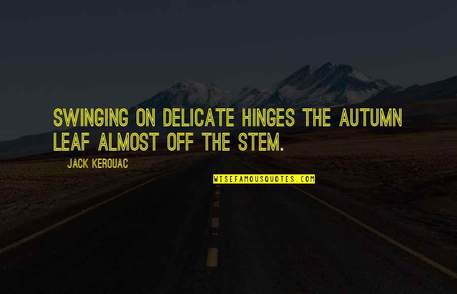Leaf Leaf Quotes By Jack Kerouac: Swinging on delicate hinges the autumn leaf almost