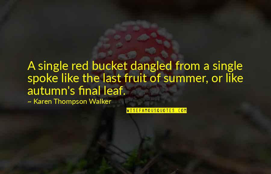Leaf Leaf Quotes By Karen Thompson Walker: A single red bucket dangled from a single Leaf Leaf Quotes By Karen Thompson Walker: A single red bucket dangled from a single