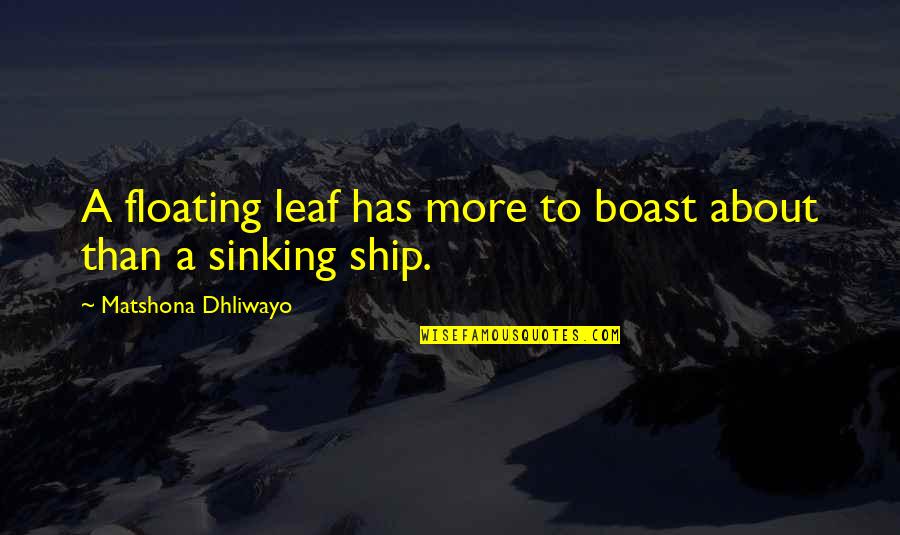 Leaf Leaf Quotes By Matshona Dhliwayo: A floating leaf has more to boast about Leaf Leaf Quotes By Matshona Dhliwayo: A floating leaf has more to boast about