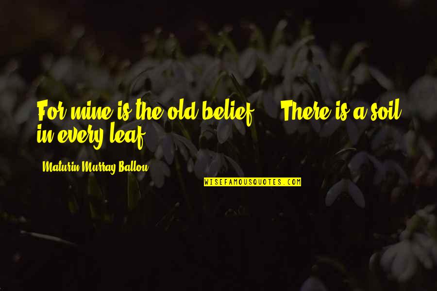 Leaf Leaf Quotes By Maturin Murray Ballou: For mine is the old belief ... There Leaf Leaf Quotes By Maturin Murray Ballou: For mine is the old belief ... There