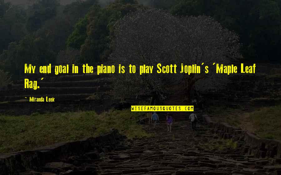 Leaf Leaf Quotes By Miranda Leek: My end goal in the piano is to