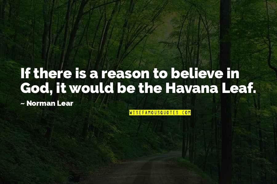 Leaf Leaf Quotes By Norman Lear: If there is a reason to believe in