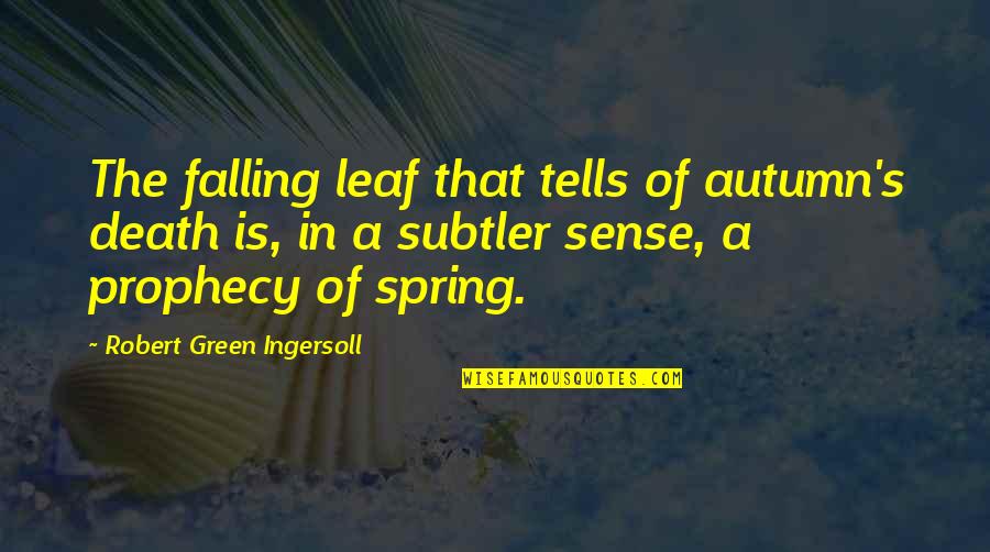 Leaf Leaf Quotes By Robert Green Ingersoll: The falling leaf that tells of autumn's death Leaf Leaf Quotes By Robert Green Ingersoll: The falling leaf that tells of autumn's death