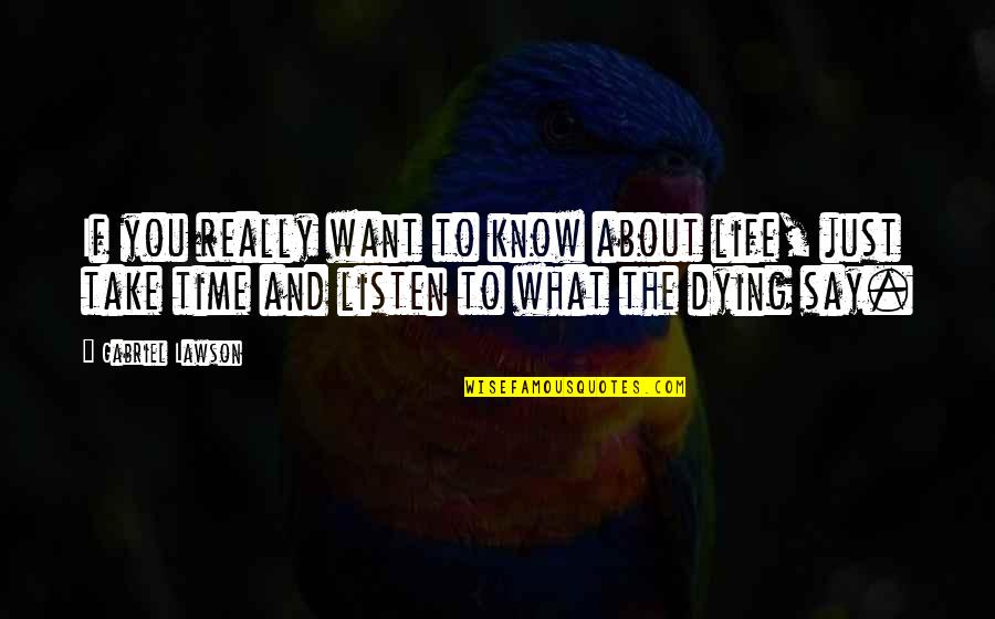 Leafbrown Quotes By Gabriel Lawson: If you really want to know about life, Leafbrown Quotes By Gabriel Lawson: If you really want to know about life,