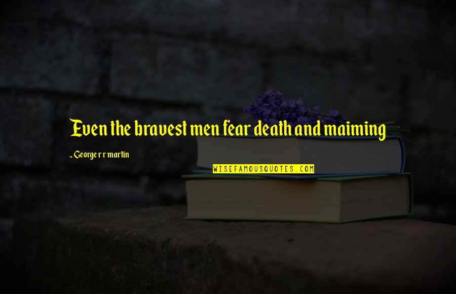 Leafed Or Leaved Quotes By George R R Martin: Even the bravest men fear death and maiming